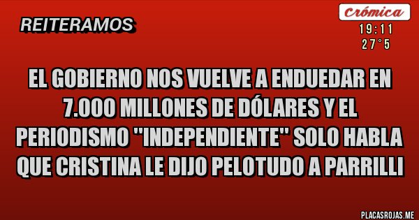 Placas Rojas - El Gobierno nos vuelve a enduedar en 7.000 millones de dólares y el periodismo ''independiente'' solo habla que cristina le dijo pelotudo a Parrilli Placas Rojas - El Gobierno nos vuelve a enduedar en 7.000 millones de dólares y el periodismo ''independiente'' solo habla que cristina le dijo pelotudo a Parrilli