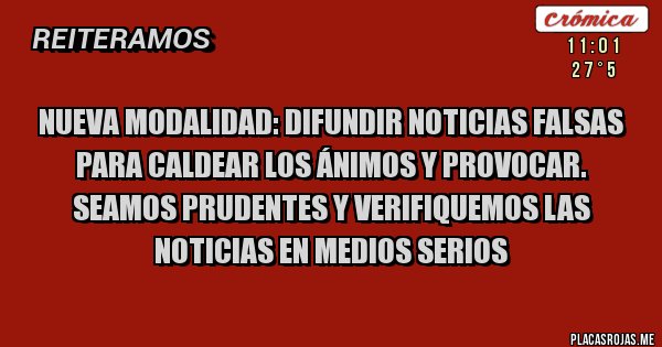 Placas Rojas - Nueva modalidad: difundir noticias falsas para caldear los ánimos y provocar. Seamos prudentes y verifiquemos las noticias en medios serios