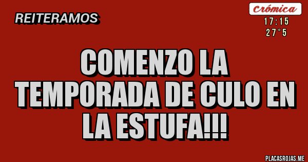 Placas Rojas - Comenzo la temporada de culo en la estufa!!!