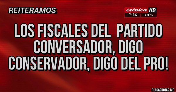Placas Rojas - Los Fiscales del  Partido Conversador, digo Conservador, digo del Pro!