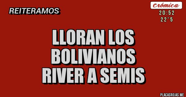 Placas Rojas - Lloran los bolivianos
River a Semis