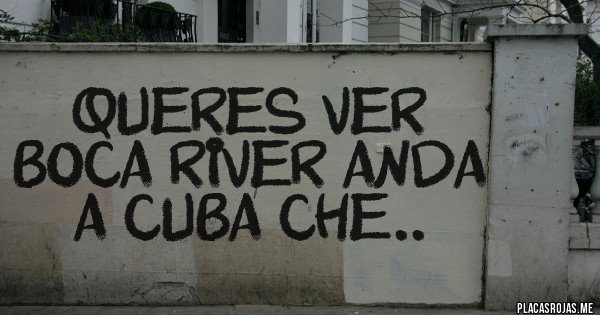 Placas Rojas - queres ver boca river anda a cuba che.. Placas Rojas - queres ver boca river anda a cuba che..