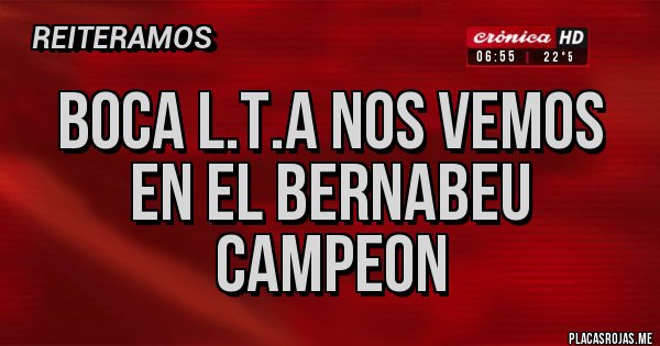 Placas Rojas - BOCA L.T.A NOS VEMOS EN EL BERNABEU CAMPEON