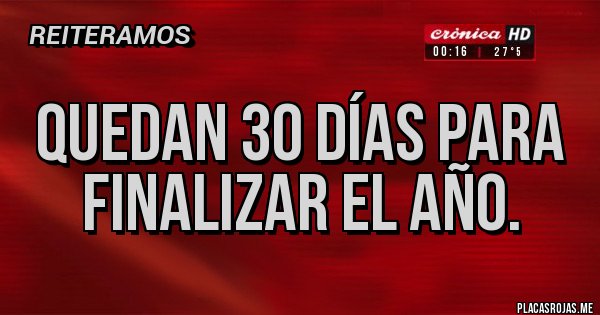 Placas Rojas - Quedan 30 días para finalizar el año.