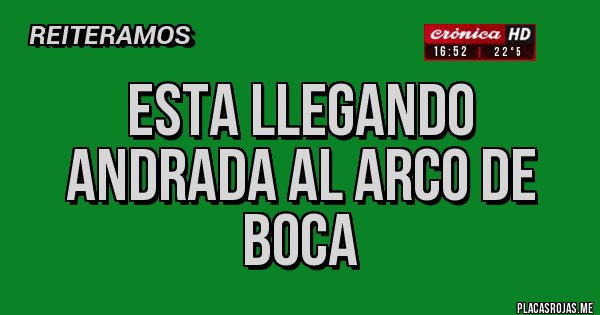 Placas Rojas - Esta llegando ANDRADA al arco de boca Placas Rojas - Esta llegando ANDRADA al arco de boca