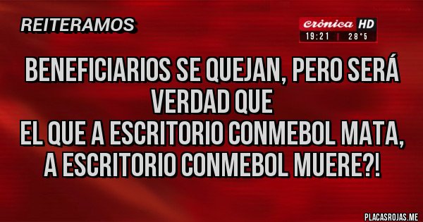 Placas Rojas - Beneficiarios se quejan, pero será verdad que
El que a escritorio Conmebol mata, a escritorio Conmebol muere?!