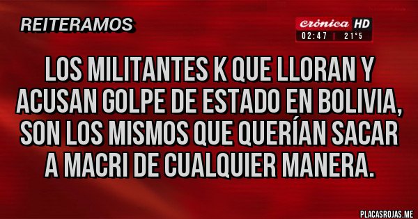 Placas Rojas - Los militantes k que lloran y acusan golpe de estado en Bolivia, son los mismos que querían sacar a macri de cualquier manera.