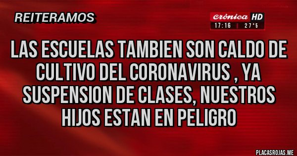 Placas Rojas - LAS ESCUELAS TAMBIEN SON CALDO DE CULTIVO DEL CORONAVIRUS , YA SUSPENSION DE CLASES, NUESTROS HIJOS ESTAN EN PELIGRO