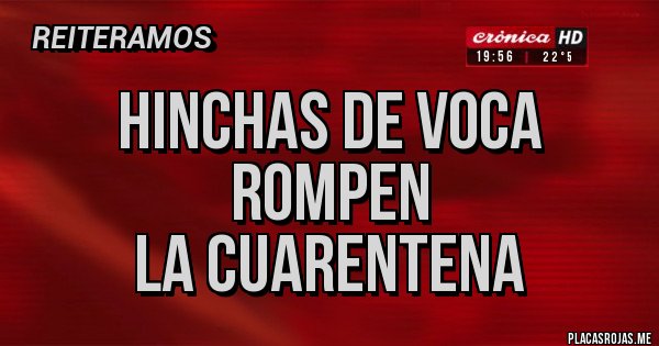 Placas Rojas - HINCHAS DE VOCA
ROMPEN 
LA CUARENTENA 