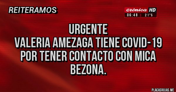 Placas Rojas - Urgente
Valeria amezaga tiene covid-19 por tener contacto con mica bezona. 