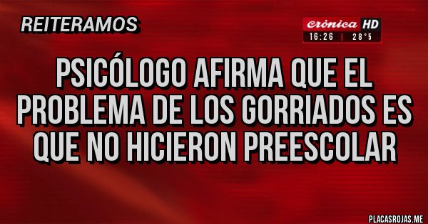 Placas Rojas - PSICÓLOGO AFIRMA QUE EL PROBLEMA DE LOS GORRIADOS ES QUE NO HICIERON PREESCOLAR