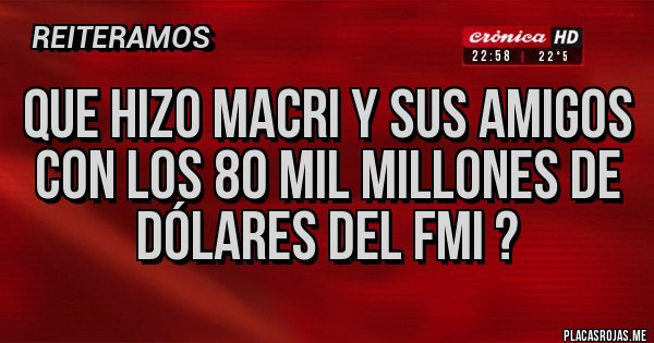 Placas Rojas - Que hizo Macri y sus amigos con los 80 mil millones de dólares del FMI ? Placas Rojas - Que hizo Macri y sus amigos con los 80 mil millones de dólares del FMI ?