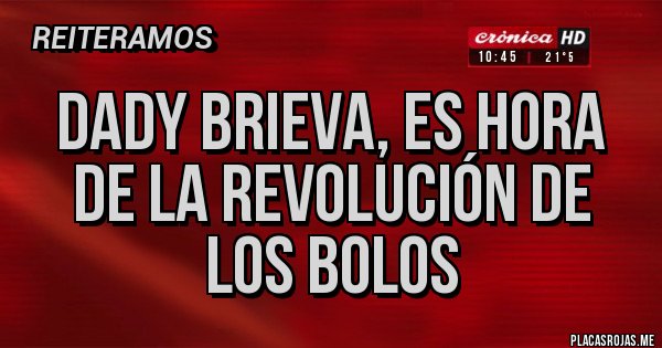 Placas Rojas - DADY BRIEVA, ES HORA DE LA REVOLUCIÓN DE LOS BOLOS