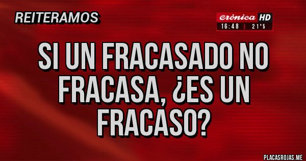 Placas Rojas - Si un fracasado no fracasa, ¿es un fracaso?