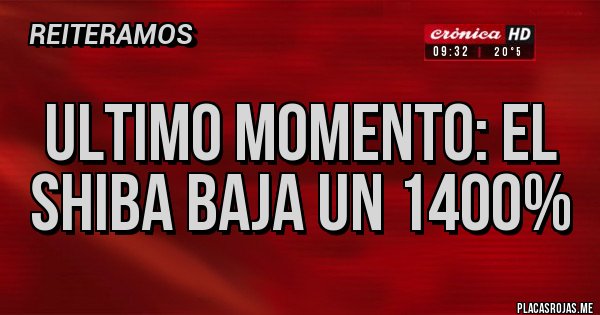 Placas Rojas - ULTIMO MOMENTO: EL SHIBA BAJA UN 1400%