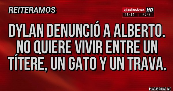 Placas Rojas - Dylan denunció a Alberto. No quiere vivir entre un títere, un gato y un trava.