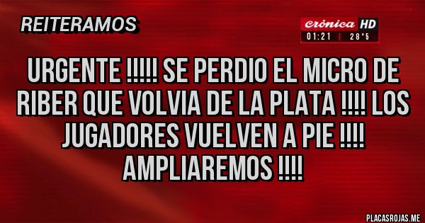 Placas Rojas - URGENTE !!!!! SE PERDIO EL MICRO DE RIBER QUE VOLVIA DE LA PLATA !!!! LOS JUGADORES VUELVEN A PIE !!!! AMPLIAREMOS !!!!