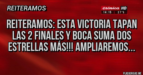 Placas Rojas - Reiteramos: esta victoria tapan las 2 finales y Boca suma dos estrellas más!!! Ampliaremos...