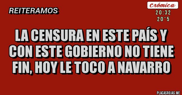 Placas Rojas - LA CENSURA EN ESTE PAÍS Y CON ESTE GOBIERNO NO TIENE FIN, HOY LE TOCO A NAVARRO