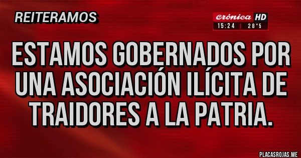 Placas Rojas - Estamos gobernados por una asociación ilícita de traidores a la patria.