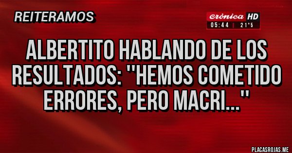 Placas Rojas - Albertito hablando de los resultados: ''hemos cometido errores, pero Macri...''