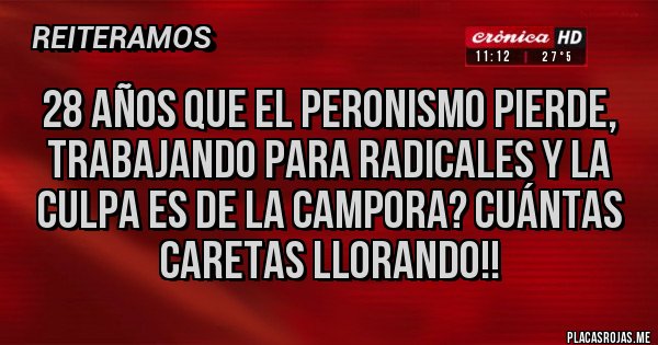 Placas Rojas - 28 años que el peronismo pierde, trabajando para radicales y la culpa es de La CAMPORA? cuántas caretas llorando!!
