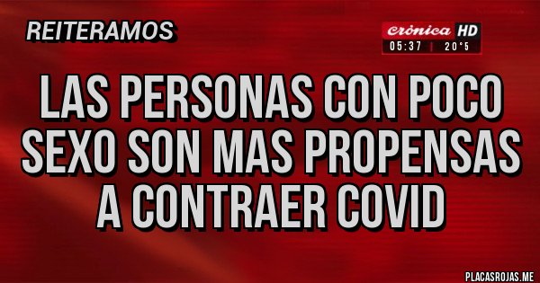 Placas Rojas - Las personas con poco sexo son mas propensas a contraer Covid