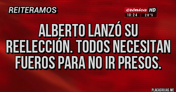 Placas Rojas - Alberto lanzó su reelección. Todos necesitan fueros para no ir presos.