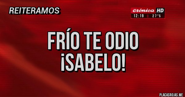 Placas Rojas - FRÍO TE ODIO
¡SABELO!