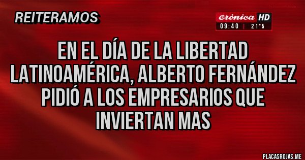 Placas Rojas - En el día de la libertad Latinoamérica, Alberto Fernández pidió a los empresarios que inviertan mas