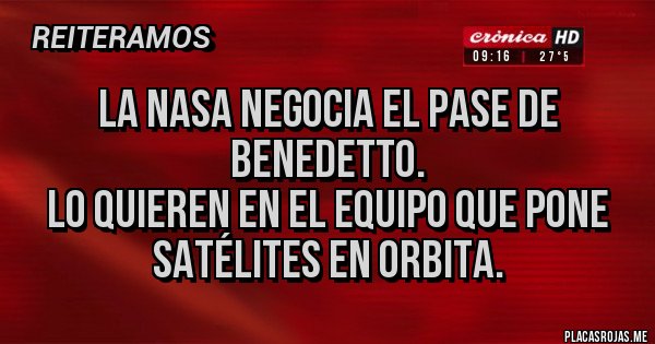 Placas Rojas - La NASA negocia el pase de Benedetto.
Lo quieren en el equipo que pone satélites en orbita.
