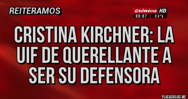 Placas Rojas - Cristina Kirchner: la UIF De querellante a ser su defensora