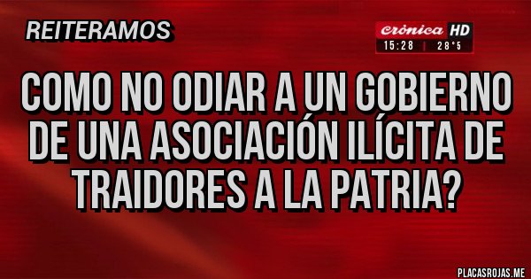 Placas Rojas - Como no odiar a un gobierno de una asociación ilícita de traidores a la patria?