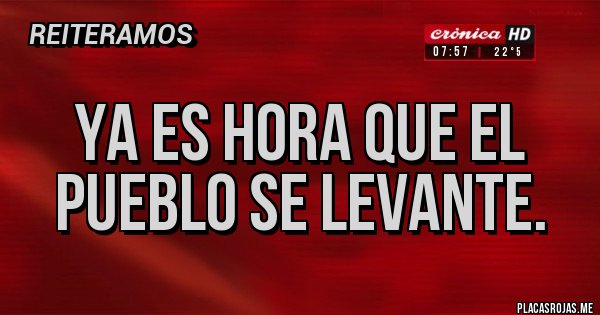 Placas Rojas - Ya es hora que el pueblo se levante.