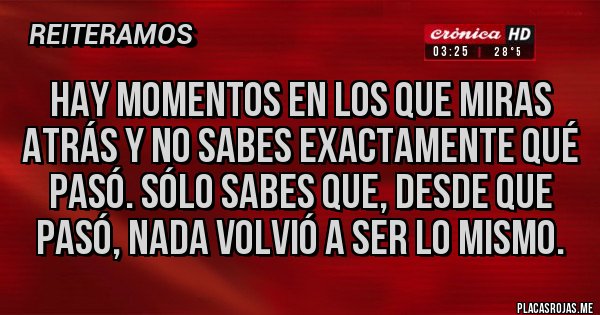Placas Rojas - Hay momentos en los que miras atrás y no sabes exactamente qué pasó. Sólo sabes que, desde que pasó, nada volvió a ser lo mismo.