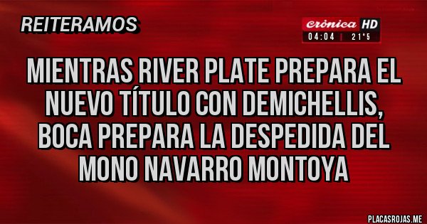 Placas Rojas - Mientras river plate prepara el nuevo título con demichellis, boca prepara la despedida del mono navarro montoya 