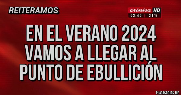 Placas Rojas - En el verano 2024 vamos a llegar al punto de ebullición