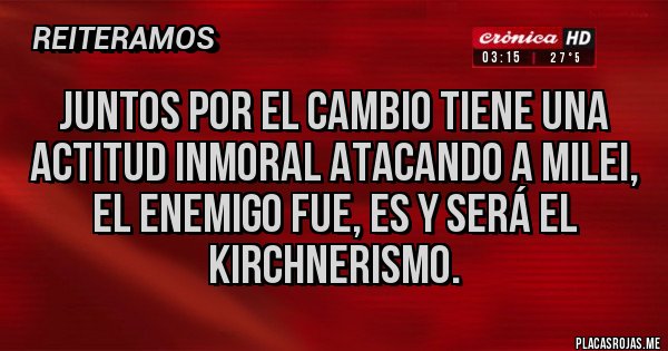 Placas Rojas - Juntos por el cambio tiene una actitud inmoral atacando a Milei, el enemigo fue, es y será el kirchnerismo. 