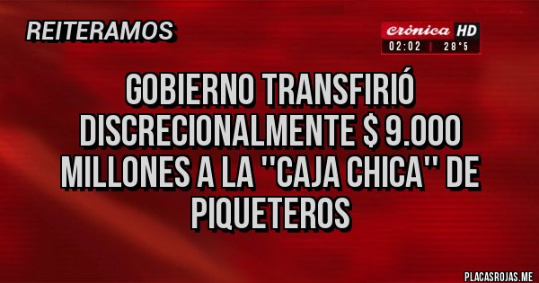 Placas Rojas - Gobierno transfirió discrecionalmente $ 9.000 millones a la ''caja chica'' de piqueteros