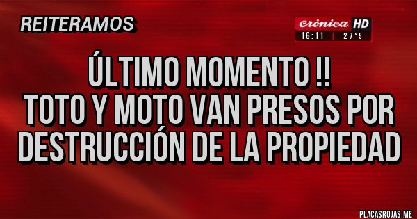 Placas Rojas - Último momento !!
Toto y moto van presos por destrucción de la propiedad