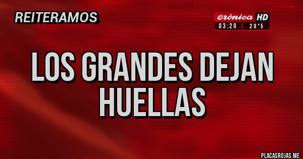 Placas Rojas - LOS GRANDES DEJAN HUELLAS