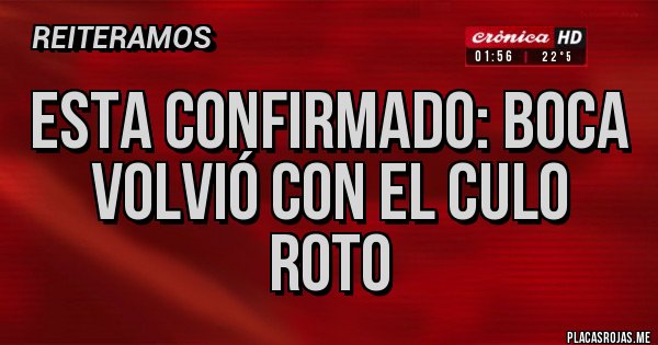 Placas Rojas - Esta confirmado: BOCA VOLVIÓ CON EL CULO ROTO