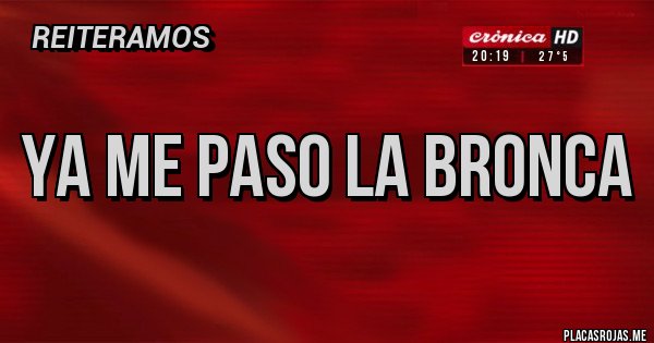 Placas Rojas - Ya me paso la bronca