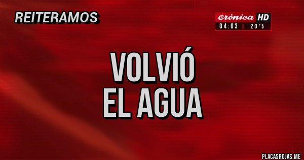 Placas Rojas - Volvió
El agua