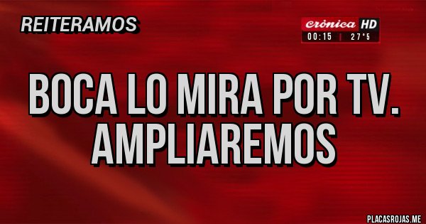 Placas Rojas - Boca lo mira por tv. Ampliaremos Placas Rojas - Boca lo mira por tv. Ampliaremos