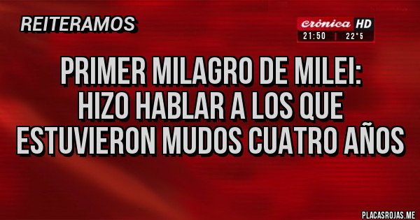 Placas Rojas - PRIMER MILAGRO DE MILEI:
HIZO HABLAR A LOS QUE ESTUVIERON MUDOS CUATRO AÑOS 