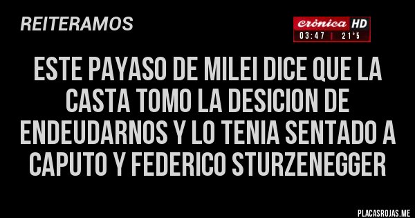 Placas Rojas - este payaso de milei dice que la casta tomo la desicion de endeudarnos y lo tenia sentado a caputo y Federico Sturzenegger