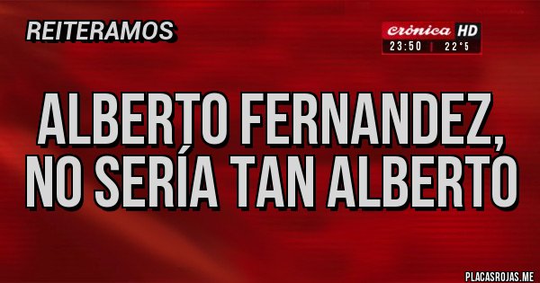 Placas Rojas - Alberto Fernandez, no sería tan Alberto 