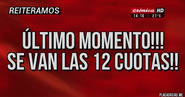 Placas Rojas -  Último Momento!!! 
Se van las 12 CUOTAS!!