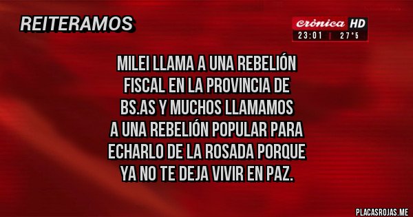 Placas Rojas - Milei llama a una Rebelión 
Fiscal en la Provincia de 
Bs.As y muchos llamamos 
a una rebelión popular para 
echarlo de la Rosada porque 
ya no te deja vivir en paz.